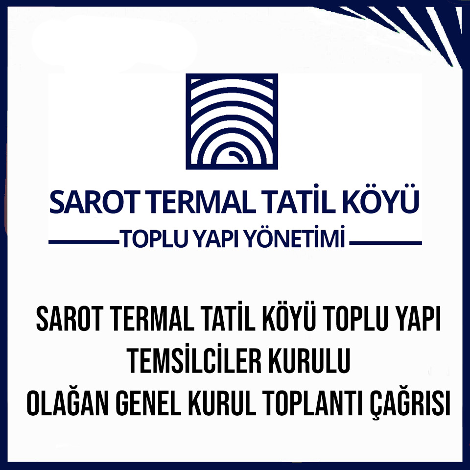 SAROT TERMAL TATİL KÖYÜ TOPLU YAPI TEMSİLCİLER KURULU 
OLAĞAN GENEL KURUL ÇAĞRISI
