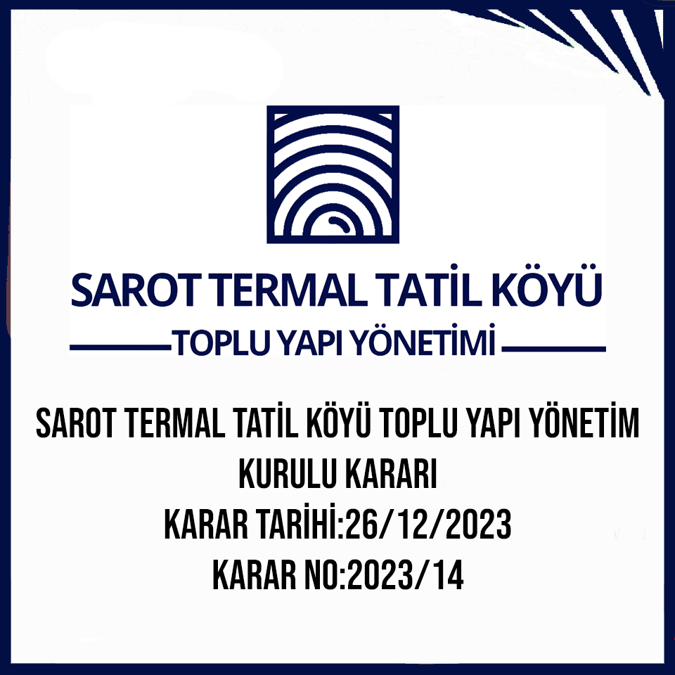 SAROT TERMAL TATİL KÖYÜ TOPLU YAPI YÖNETİM KURULU KARARI KARAR TARİHİ:26.12.2023 KARAR NO:2023/14